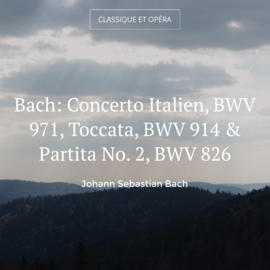 Bach: Concerto Italien, BWV 971, Toccata, BWV 914 & Partita No. 2, BWV 826