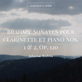 Brahms: Sonates pour clarinette et piano Nos. 1 & 2, Op. 120
