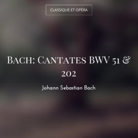Bach: Cantates BWV 51 & 202