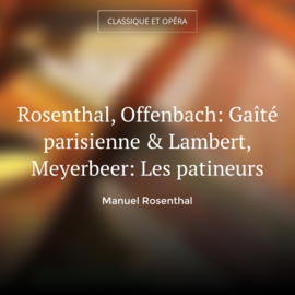 Rosenthal, Offenbach: Gaîté parisienne & Lambert, Meyerbeer: Les patineurs