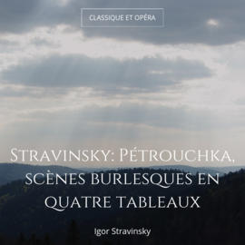 Stravinsky: Pétrouchka, scènes burlesques en quatre tableaux