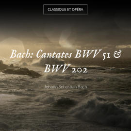Bach: Cantates BWV 51 & BWV 202