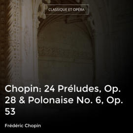 Chopin: 24 Préludes, Op. 28 & Polonaise No. 6, Op. 53