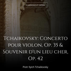 Tchaikovsky: Concerto pour violon, Op. 35 & Souvenir d'un lieu cher, Op. 42