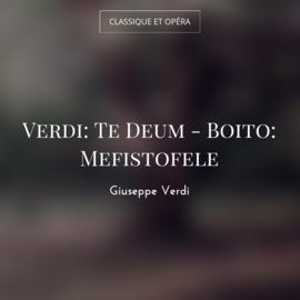 Verdi: Te Deum - Boito: Mefistofele