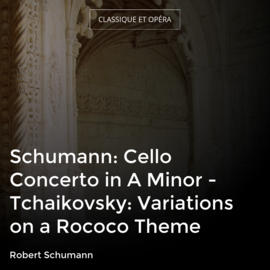 Schumann: Cello Concerto in A Minor - Tchaikovsky: Variations on a Rococo Theme