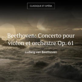 Beethoven: Concerto pour violon et orchestre Op. 61