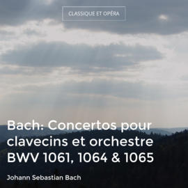 Bach: Concertos pour clavecins et orchestre BWV 1061, 1064 & 1065