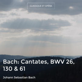 Bach: Cantates, BWV 26, 130 & 61