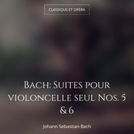 Bach: Suites pour violoncelle seul Nos. 5 & 6