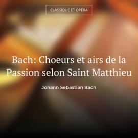 Bach: Choeurs et airs de la Passion selon Saint Matthieu