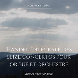 Handel: Intégrale des seize concertos pour orgue et orchestre