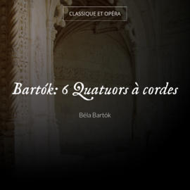Bartók: 6 Quatuors à cordes