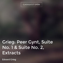 Grieg: Peer Gynt, Suite No. 1 & Suite No. 2, Extracts
