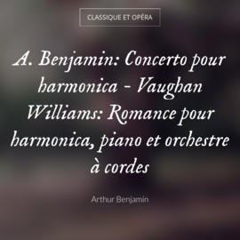 A. Benjamin: Concerto pour harmonica - Vaughan Williams: Romance pour harmonica, piano et orchestre à cordes