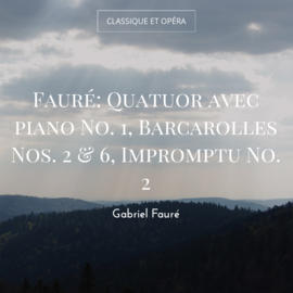 Fauré: Quatuor avec piano No. 1, Barcarolles Nos. 2 & 6, Impromptu No. 2