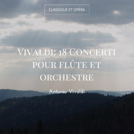 Vivaldi: 18 Concerti pour flûte et orchestre