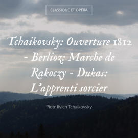 Tchaikovsky: Ouverture 1812 - Berlioz: Marche de Rakoczy - Dukas: L'apprenti sorcier