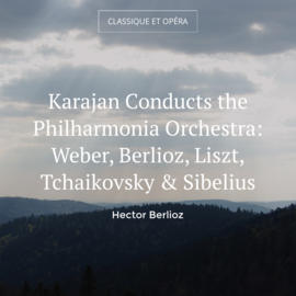 Karajan Conducts the Philharmonia Orchestra: Weber, Berlioz, Liszt, Tchaikovsky & Sibelius