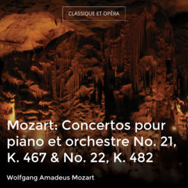 Mozart: Concertos pour piano et orchestre No. 21, K. 467 & No. 22, K. 482