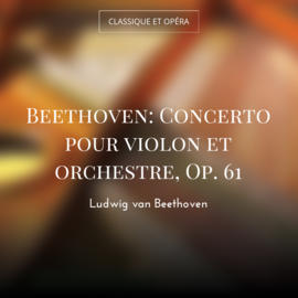 Beethoven: Concerto pour violon et orchestre, Op. 61