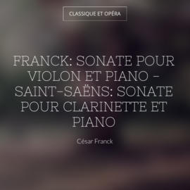 Franck: Sonate pour violon et piano - Saint-Saëns: Sonate pour clarinette et piano