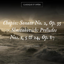 Chopin: Sonate No. 2, Op. 35 - Shostakovich: Préludes Nos. 1, 5 & 24, Op. 87