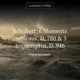 Schubert: 6 Moments musicaux, D. 780 & 3 Impromptus, D. 946
