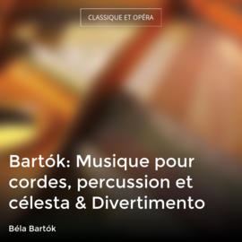 Bartók: Musique pour cordes, percussion et célesta & Divertimento