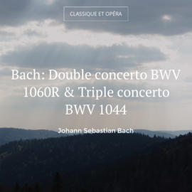 Bach: Double concerto BWV 1060R & Triple concerto BWV 1044