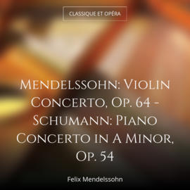 Mendelssohn: Violin Concerto, Op. 64 - Schumann: Piano Concerto in A Minor, Op. 54