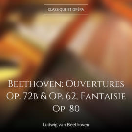 Beethoven: Ouvertures Op. 72b & Op. 62, Fantaisie Op. 80