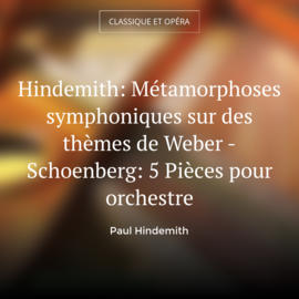 Hindemith: Métamorphoses symphoniques sur des thèmes de Weber - Schoenberg: 5 Pièces pour orchestre