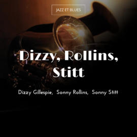 Dizzy, Rollins, Stitt