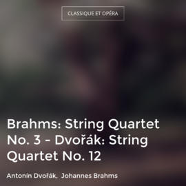 Brahms: String Quartet No. 3 - Dvořák: String Quartet No. 12