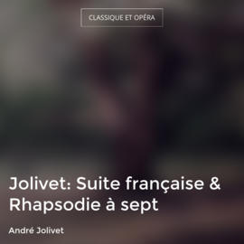 Jolivet: Suite française & Rhapsodie à sept