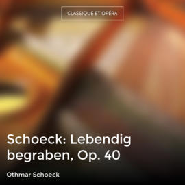 Schoeck: Lebendig begraben, Op. 40