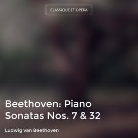 Beethoven: Piano Sonatas Nos. 7 & 32