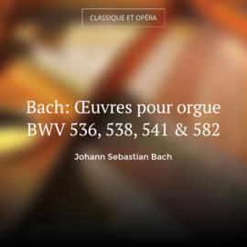 Bach: Œuvres pour orgue BWV 536, 538, 541 & 582