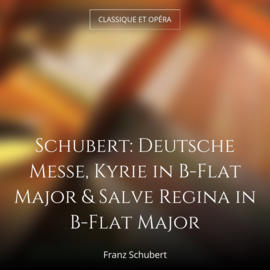 Schubert: Deutsche Messe, Kyrie in B-Flat Major & Salve Regina in B-Flat Major