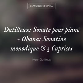 Dutilleux: Sonate pour piano - Ohana: Sonatine monodique & 3 Caprices