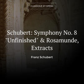 Schubert: Symphony No. 8 "Unfinished" & Rosamunde, Extracts