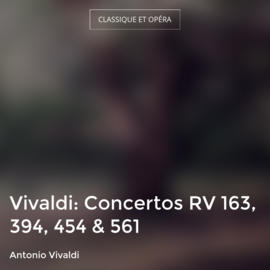 Vivaldi: Concertos RV 163, 394, 454 & 561