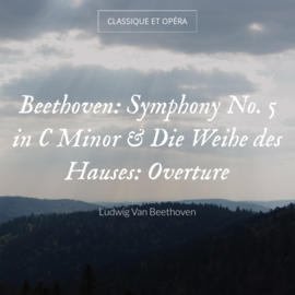 Beethoven: Symphony No. 5 in C Minor & Die Weihe des Hauses: Overture