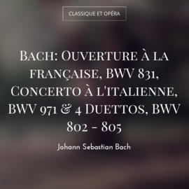 Bach: Ouverture à la française, BWV 831, Concerto à l'italienne, BWV 971 & 4 Duettos, BWV 802 - 805