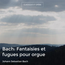 Bach: Fantaisies et fugues pour orgue
