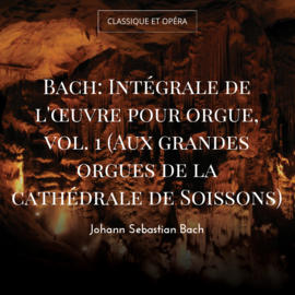 Bach: Intégrale de l'œuvre pour orgue, vol. 1 (Aux grandes orgues de la cathédrale de Soissons)