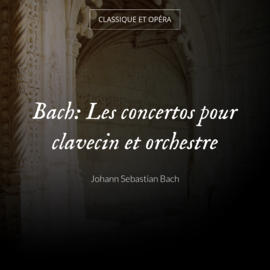 Bach: Les concertos pour clavecin et orchestre