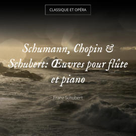 Schumann, Chopin & Schubert: Œuvres pour flûte et piano
