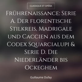 Frührenaissance: Serie A. Der florentische Stilkreis, Madrigale und Caccien aus dem Codex Squarcialupi & Serie D. Die Niederländer bis Ockeghem